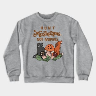 Hunt mushrooms not animals Crewneck Sweatshirt